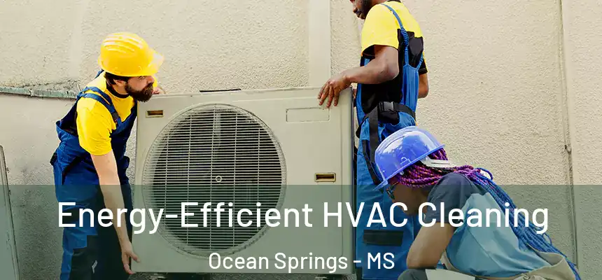  Energy-Efficient HVAC Cleaning Ocean Springs - MS