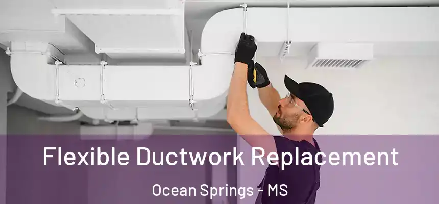  Flexible Ductwork Replacement Ocean Springs - MS